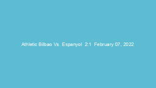 Athletic Bilbao Vs  Espanyol  2:1  February 07, 2022