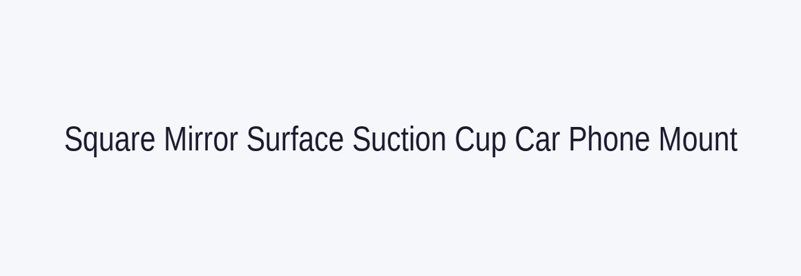 Square Mirror Surface Suction Cup Car Phone Mount