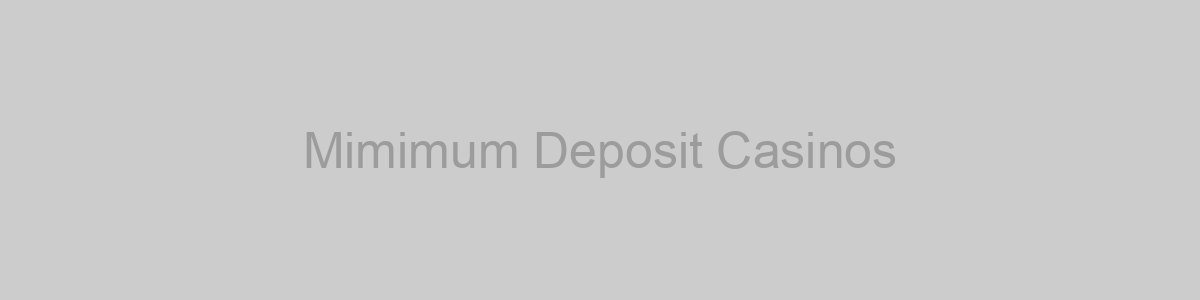 Mimimum Deposit Casinos