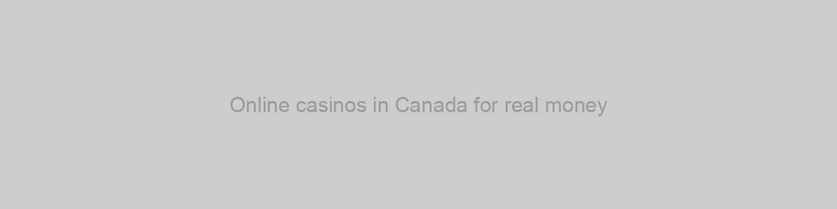 Online casinos in Canada for real money
