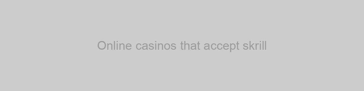 Online casinos that accept skrill