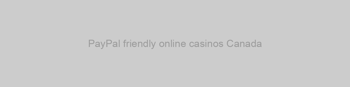 PayPal friendly online casinos Canada