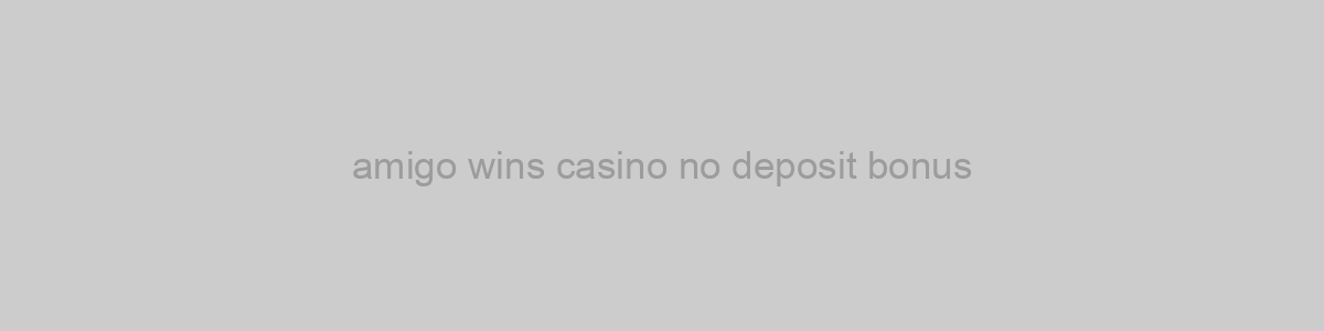amigo wins casino no deposit bonus