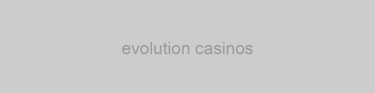 evolution casinos