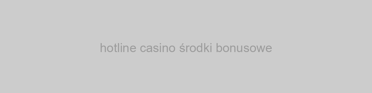 hotline casino środki bonusowe