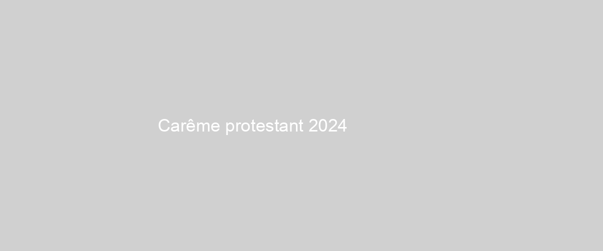  Carême protestant 2024