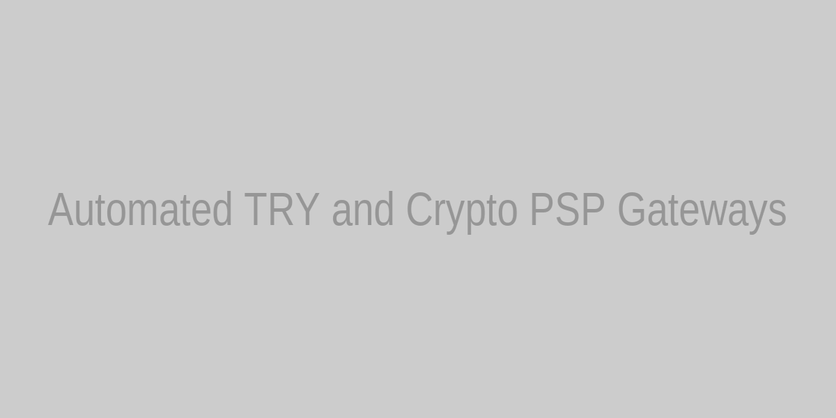 Automated TRY and Crypto PSP Gateways for Turkish Brokers