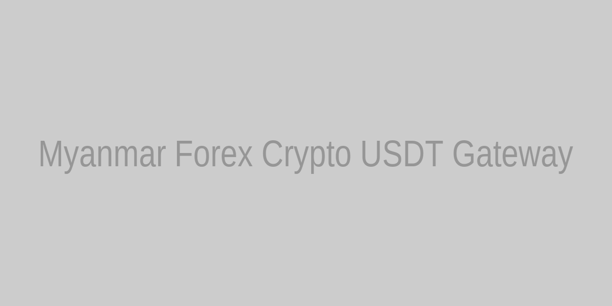 Myanmar Forex Crypto USDT Gateway