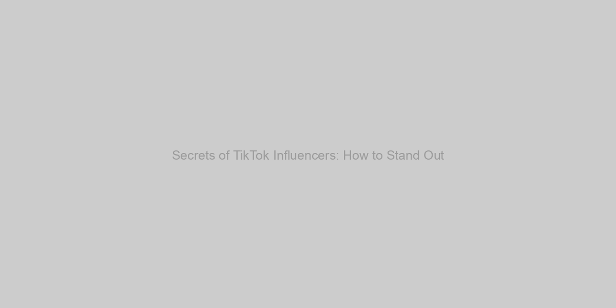 Secrets of TikTok Influencers: How to Stand Out