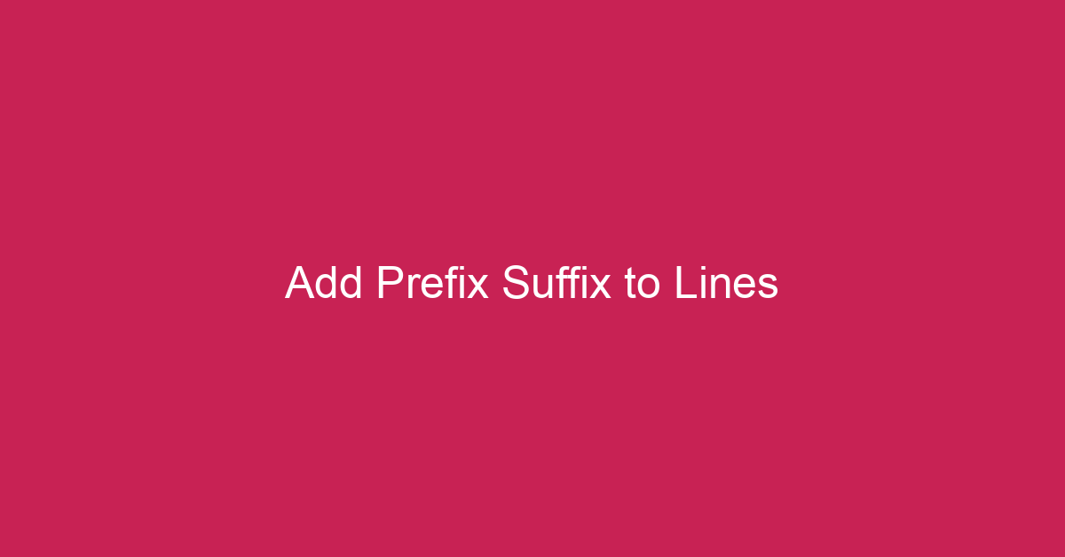 Add prefix suffix to lines • Thêm tiền tố, hậu tố vào dòng
