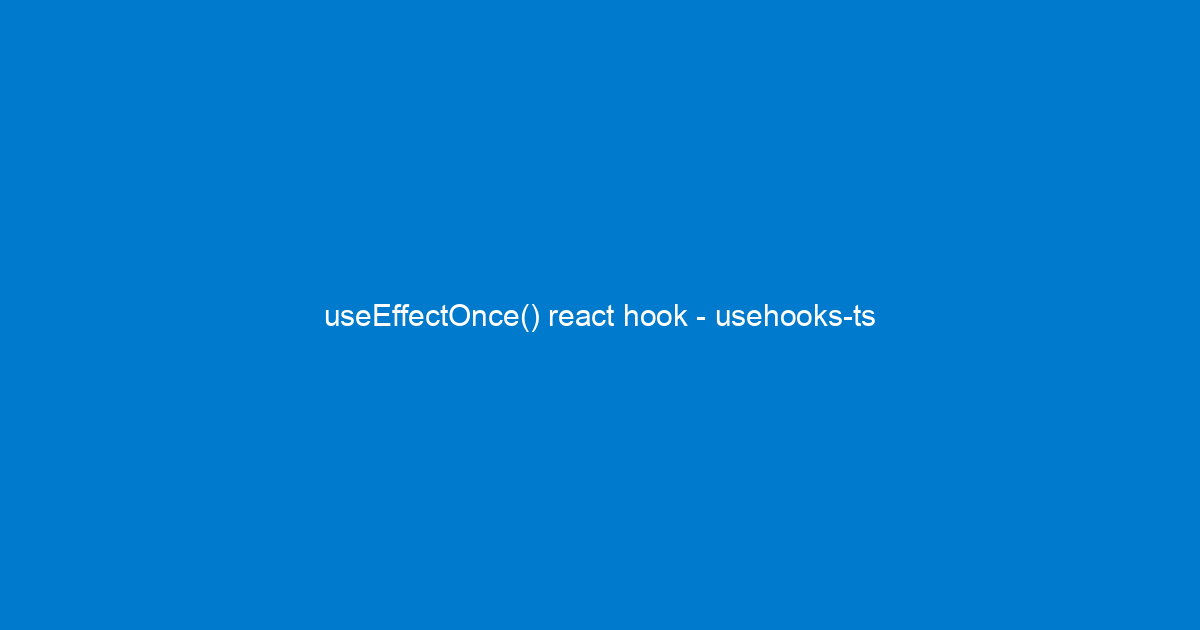 useeffectonce-react-hook-usehooks-ts