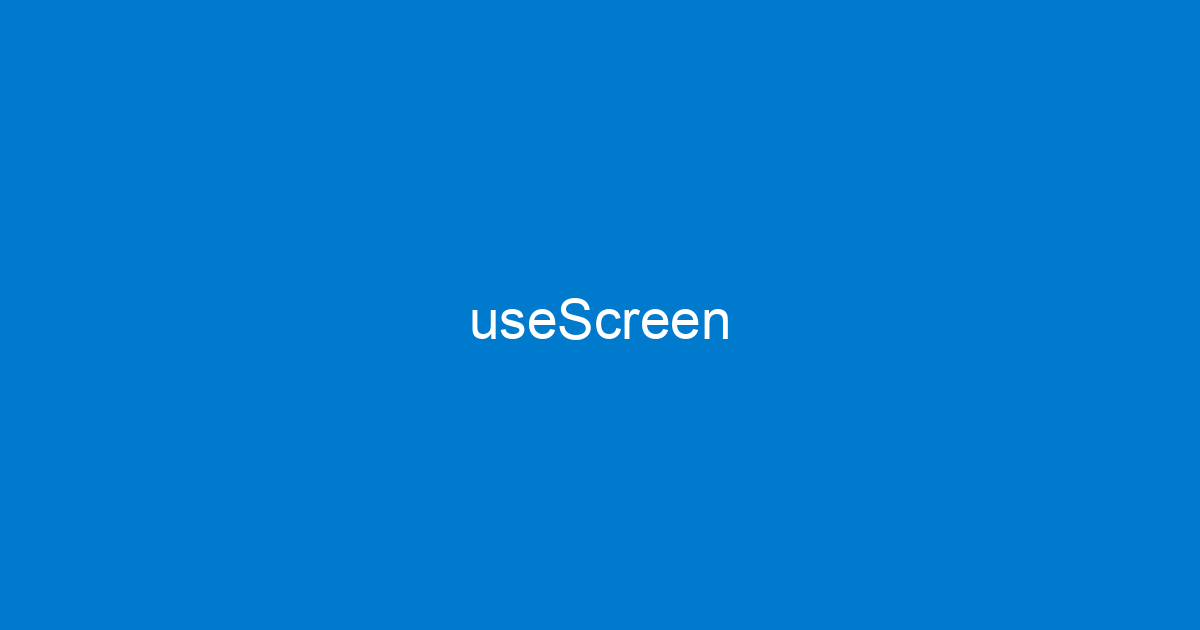 useScreen | usehooks-ts