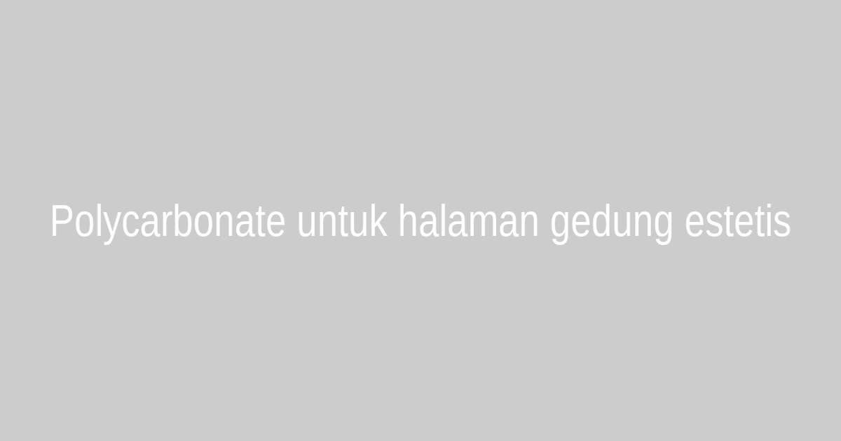 Polycarbonate untuk halaman gedung estetis