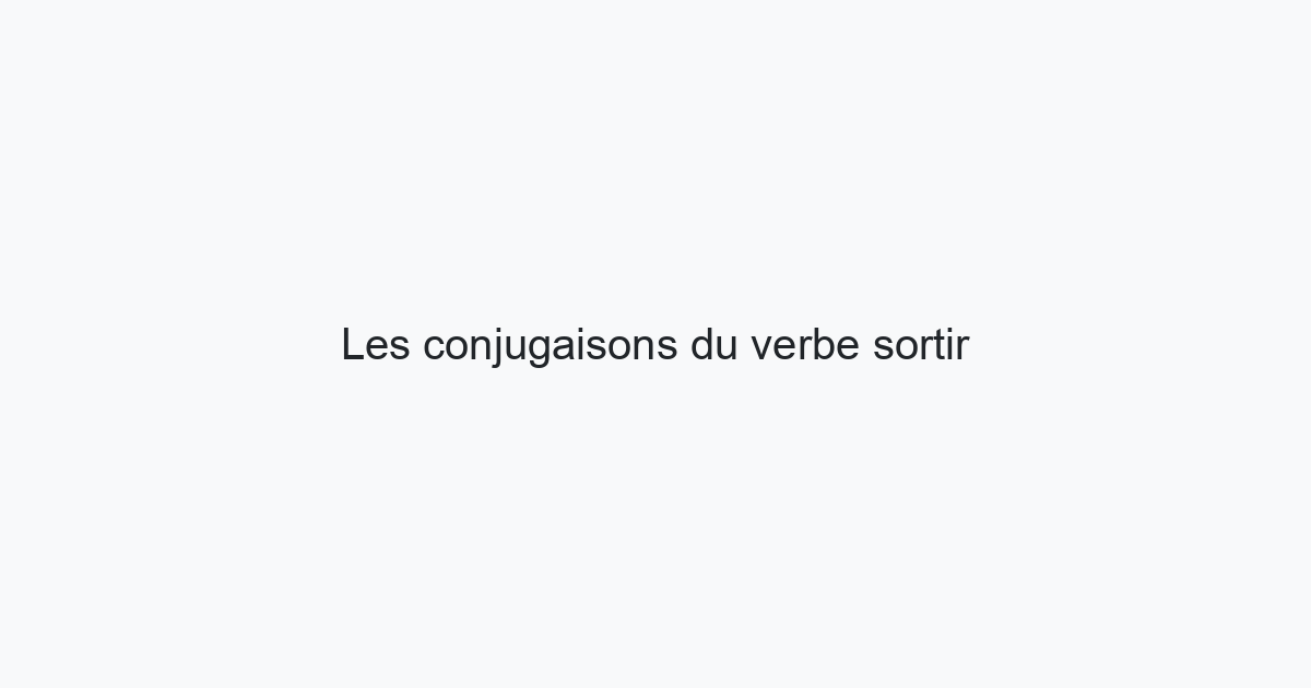 les-conjugaisons-du-verbe-sortir