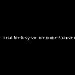 Portada Leyenda de final fantasy vii: creacion / universo / claves