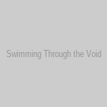 Swimming Through the Void