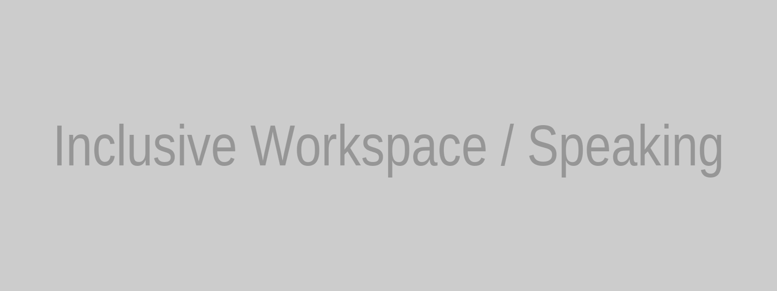 Inclusive workspace / speaking