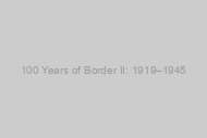 100 Years of Border II: 1919–1945