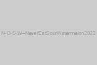 N-O-S-W – Never Eat Sour Watermelon 2023