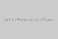 On Slave Raiders and Aphid Farmers