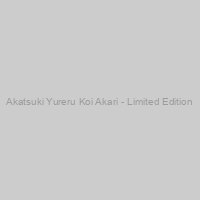 Akatsuki Yureru Koi Akari - Limited Edition
