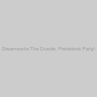 Dreamworks The Croods: Prehistoric Party!