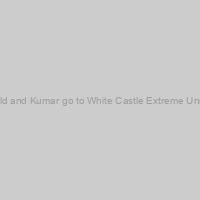 Harold and Kumar go to White Castle Extreme Unrated