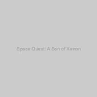 Space Quest: A Son of Xenon