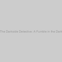 The Darkside Detective: A Fumble in the Dark