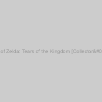 The Legend of Zelda: Tears of the Kingdom [Collector's Edition]