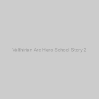 Valthirian Arc Hero School Story 2