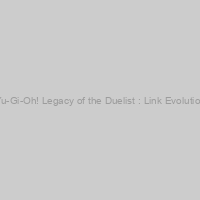 Yu-Gi-Oh! Legacy of the Duelist : Link Evolution