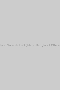 Cartoon Network TKO (Titanic Kungfubot Offensive) (2009) | Grouvee