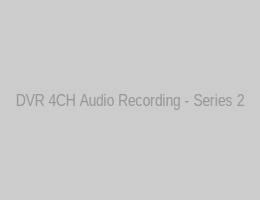 DVR 4CH Audio Recording - Series 2