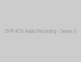 DVR 4CH Audio Recording - Series 3