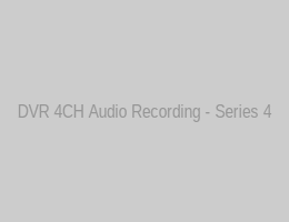 DVR 4CH Audio Recording - Series 4