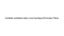 Acheter solidaire dans une boutique Emmaüs Paris