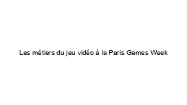 Les métiers du jeu vidéo à la Paris Games Week
