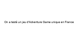 On a testé un jeu d'Adventure Game unique en France