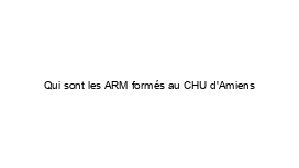 Qui sont les ARM formés au CHU d'Amiens