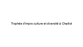 Trophée d'impro culture et diversité à Chaillot