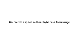 Un nouvel espace culturel hybride à Montrouge