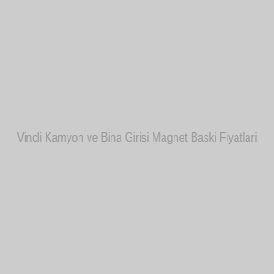 Vincli Kamyon ve Bina Girisi Magnet Baski Fiyatlari