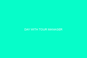 DAY WITH TOUR MANAGER