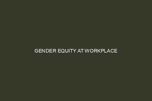 GENDER EQUITY AT WORKPLACE