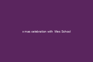 x mas celebration with  Mes School