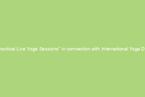 “Practical Live Yoga Sessions” in connection with International Yoga Day