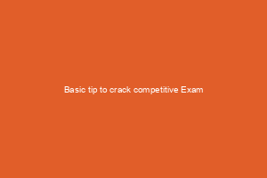 Basic tip to crack competitive Exam