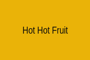 Hot Hot Fruit