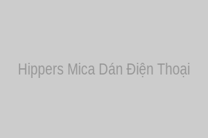 Hippers mica dán điện thoại theo yêu cầu